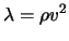 $\displaystyle \lambda = \rho v^2_$