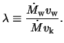 $\displaystyle \lambda \equiv \frac{\dot{ M }_\text{w} v_\text{w} }{ \dot{ M } v_\text{k} }.$