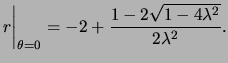 $\displaystyle r \bigg\vert _{ \theta = 0 } = -2 + \frac{ 1 - 2 \sqrt{ 1 - 4 \lambda^2 } }{ 2 \lambda^2 }.$