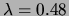 $ \lambda = 0.48 $