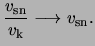 $\displaystyle \frac{ v_\text{sn} }{ v_\text{k} } \longrightarrow v_\text{sn}.$