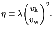 $\displaystyle \eta \equiv {\lambda} { \left( \frac{ v_\text{k} }{ v_\text{w} } \right)^2}.$