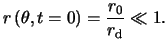 $\displaystyle r \left( \theta, t=0 \right) = \frac{ r_0 }{ r_\text{d} } \ll 1.$