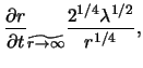 $\displaystyle { \frac{ \partial r }{ \partial t } }_{ \widetilde{ r \rightarrow \infty } } { \frac{ 2^{ 1 / 4 } \lambda^{ 1 / 2 } }{ r^{ 1 / 4} } },$