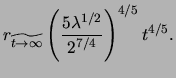 $\displaystyle r_{ \widetilde{ t \rightarrow \infty } } \left( \frac{ 5 \lambda^{ 1 / 2} }{ 2^{ 7 / 4 } } \right)^{ 4 / 5 } t^{ 4 / 5 }.$