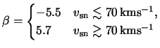 $\displaystyle \beta = \begin{cases}-5.5 & v_\text{sn} \lesssim \unit{ 70 }{ \ki...
...v_\text{sn} \gtrsim \unit{ 70 }{ \kilo \meter \reciprocal \second } \end{cases}$