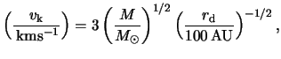 $\displaystyle \left( \frac{ v_\text{k} }{ \unit{}{ \kilo \meter \reciprocal \se...
...{ 1 / 2 } \left( \frac{ r_\text{d} }{ \unit{ 100 }{ AU } } \right)^{ -1 / 2 } ,$