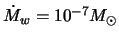 $ \dot{M}_w =10^{-7} M_\odot$