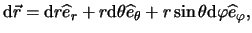 $\displaystyle \mathrm{d} \vec r = \mathrm{d} r \widehat{e}_r + r \mathrm{d} \theta \widehat{e}_\theta + r \sin \theta \mathrm{d} \varphi \widehat{e}_\varphi,$