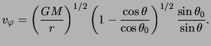 $\displaystyle v_\varphi = \left( \frac{ G M }{ r } \right)^{ 1 / 2 } \left( 1 -...
...heta }{ \cos \theta_0 } \right)^{ 1 / 2 } \frac{ \sin \theta_0 }{ \sin \theta}.$