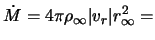 $\displaystyle \dot{M} = 4 \pi \rho_\infty \vert v_r \vert r^2_\infty =$