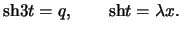 $\displaystyle \ensuremath{\mathrm{sh}}3 t = q, \qquad \ensuremath{\mathrm{sh}}t =\lambda x.$