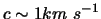 $ c \sim 1 km  s^{-1} $