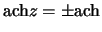 $\displaystyle \ensuremath{\mathrm{ach}}z = \pm \ensuremath{\mathrm{ach}}_$