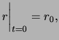 $\displaystyle r \bigg\vert _{ t = 0 } = r_0,$