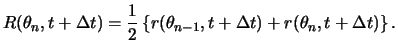 $\displaystyle R( \theta_n, t + \Delta t ) = \frac{ 1}{ 2 } \left\{ r( \theta_{ n - 1 }, t + \Delta t ) + r( \theta_{n}, t + \Delta t ) \right\}.$