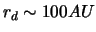 $ r_d \sim 100 AU $