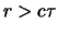 $ r > c \tau $