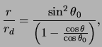 $\displaystyle \frac{r }{ r_d} = \frac{ \sin^2 \theta_0 }{\left( 1 - \frac{ \cos \theta }{ \cos \theta_0} \right) },$