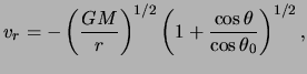 $\displaystyle v_r = - \left( \frac{ GM }{ r} \right) ^{ 1 / 2 } \left( 1 + \frac{ \cos \theta }{ \cos \theta_0} \right)^{1 / 2},$