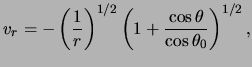 $\displaystyle v_r = - \left( \frac{ 1 }{ r } \right) ^{ 1 / 2 } \left( 1 + \frac{ \cos \theta }{ \cos \theta_0 } \right)^{ 1 / 2 },$