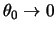 $ \theta_0 \rightarrow
0 $