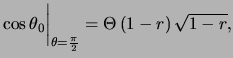 $\displaystyle \cos \theta_0 \bigg\vert _{ \theta = \frac{ \pi }{ 2 } } = \Theta \left( 1 - r \right) \sqrt{ 1 - r },$