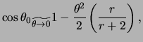 $\displaystyle \cos{ \theta_0 }_{ \widetilde{ \theta \rightarrow 0 } } 1 - \frac{ \theta^2 }{ 2 } \left( \frac{ r }{ r + 2 } \right),$
