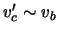 $ \ensuremath{v}'_c \sim \ensuremath{v}_b $