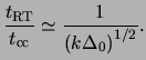 $\displaystyle \frac{ t_{\textrm{RT}} }{ t_{\textrm{cc} } } \simeq \frac{ 1 }{ \left( k \Delta_0 \right)^{1/2} }.$
