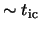 $ \sim t_{\textrm{ic}} $