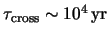 $ \tau_{\textrm{cross}} \sim \unit{ \power{ 10 }{ 4 } }{ yr } $