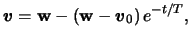 $\displaystyle \boldsymbol{\ensuremath{v}} = \mathbf{w} - \left( \mathbf{w} - \boldsymbol{\ensuremath{v}}_0 \right) e^{-t/T},$