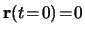 $ \mathbf{r}( t \! = \! 0 ) \! = \! 0 $