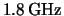 $ \unit{ 1.8 }{ \giga \hertz
} $