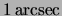 $ \unit{ 1 }{
arcsec } $