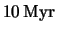 $ \unit{ 10 }{ \mega yr } $