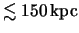 $ \lesssim \unit{ 150 }{
\kilo pc } $