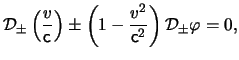 $\displaystyle \mathcal{D}_\pm \left( \frac{ \ensuremath{v}}{ \ensuremath{\maths...
...remath{v}^2 }{ \ensuremath{\mathsf{c}}^2 } \right) \mathcal{D}_\pm \varphi = 0,$