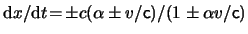 $ \mathrm{d} x /
\mathrm{d} t \! = \! \pm c ( \alpha \pm \ensuremath{v}/ \ensuremath{\mathsf{c}}) / ( 1 \pm \alpha
\ensuremath{v}/ \ensuremath{\mathsf{c}}) $