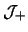 $ \mathcal{J}_+$