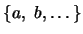 $ \left\{a, b,\ldots \right\} $