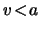 $ \ensuremath{v}\! < \! a $