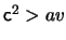 $ \ensuremath{\mathsf{c}}^2 > a \ensuremath{v}$