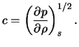 $\displaystyle c = \left( \frac{ \partial p }{ \partial \rho } \right)^{1/2}_s.$