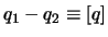 $ q_1 -
q_2 \equiv [ q ] $