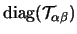 $ \mathrm{diag} ( \mathcal{T}_{\alpha\beta}
) $