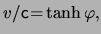 $ \ensuremath{v}/ \ensuremath{\mathsf{c}}\! = \! \tanh \varphi,$