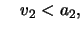 $\displaystyle \quad \ensuremath{v}_2 < a_2,$