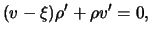 $\displaystyle ( \ensuremath{v}- \xi ) \rho' + \rho \ensuremath{v}' = 0,$